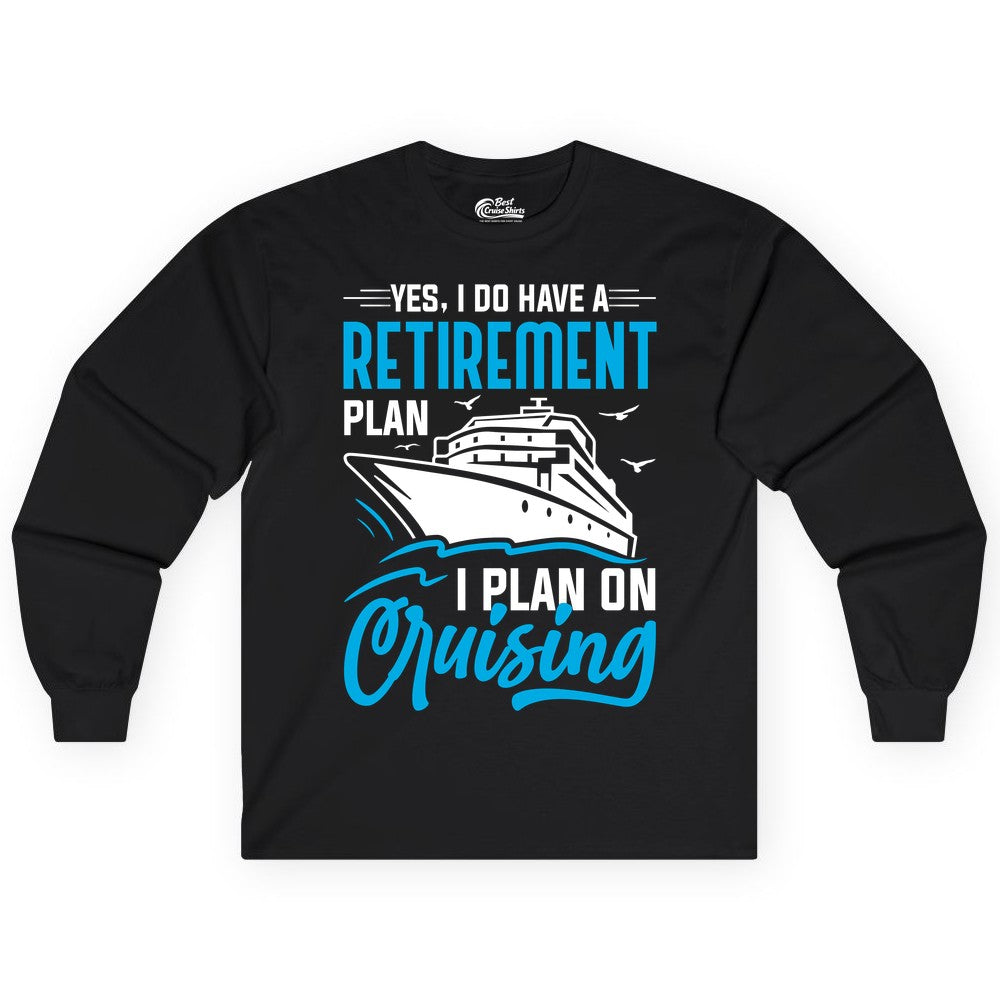 Retirement Cruise Shirt - Funny Retired Cruiser Gift for Parties (Long Sleeve) in Black - Retirement Cruise Plan Shirt - Yes I Do Have A Cruising Plan