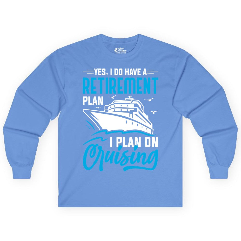 Retirement Cruise Shirt - Funny Retired Cruiser Gift for Parties (Long Sleeve) in Carolina Blue - Retirement Cruise Plan Shirt - Yes I Do Have A Cruising Plan