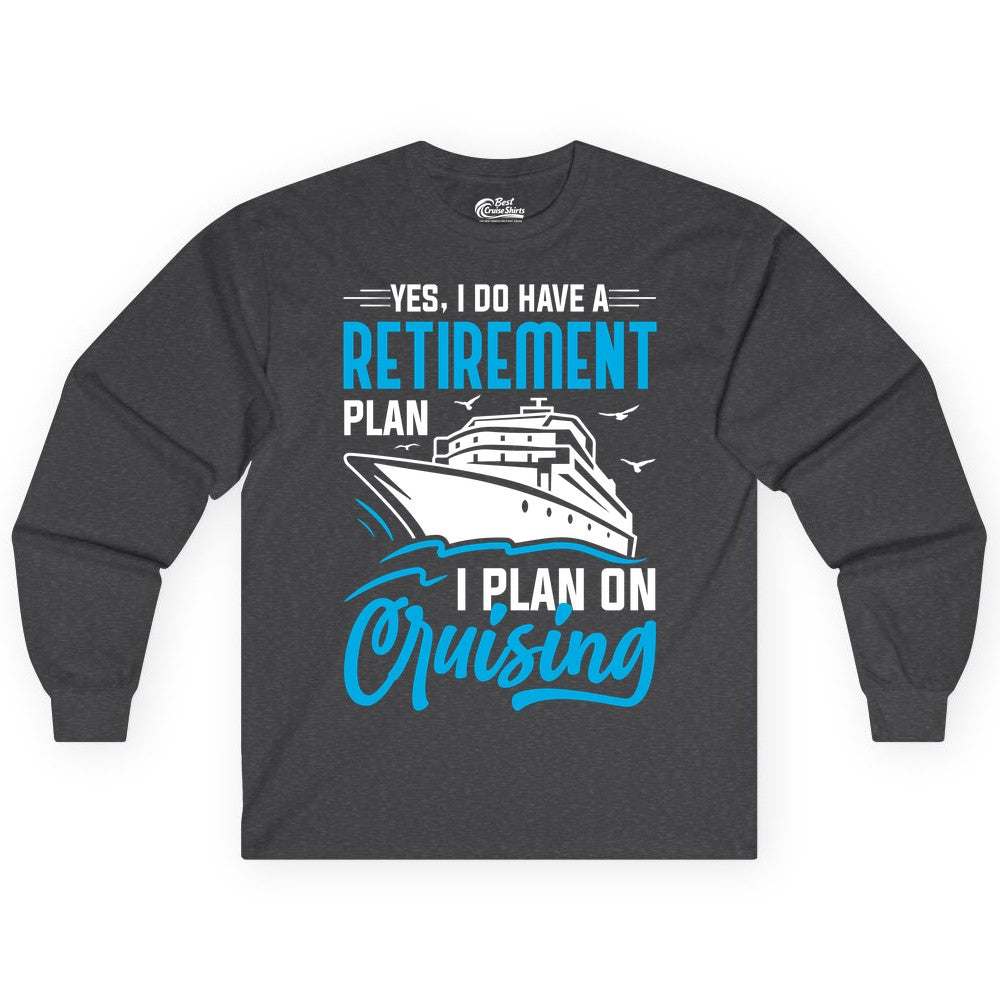 Retirement Cruise Shirt - Funny Retired Cruiser Gift for Parties (Long Sleeve) in Dark Heather - Retirement Cruise Plan Shirt - Yes I Do Have A Cruising Plan