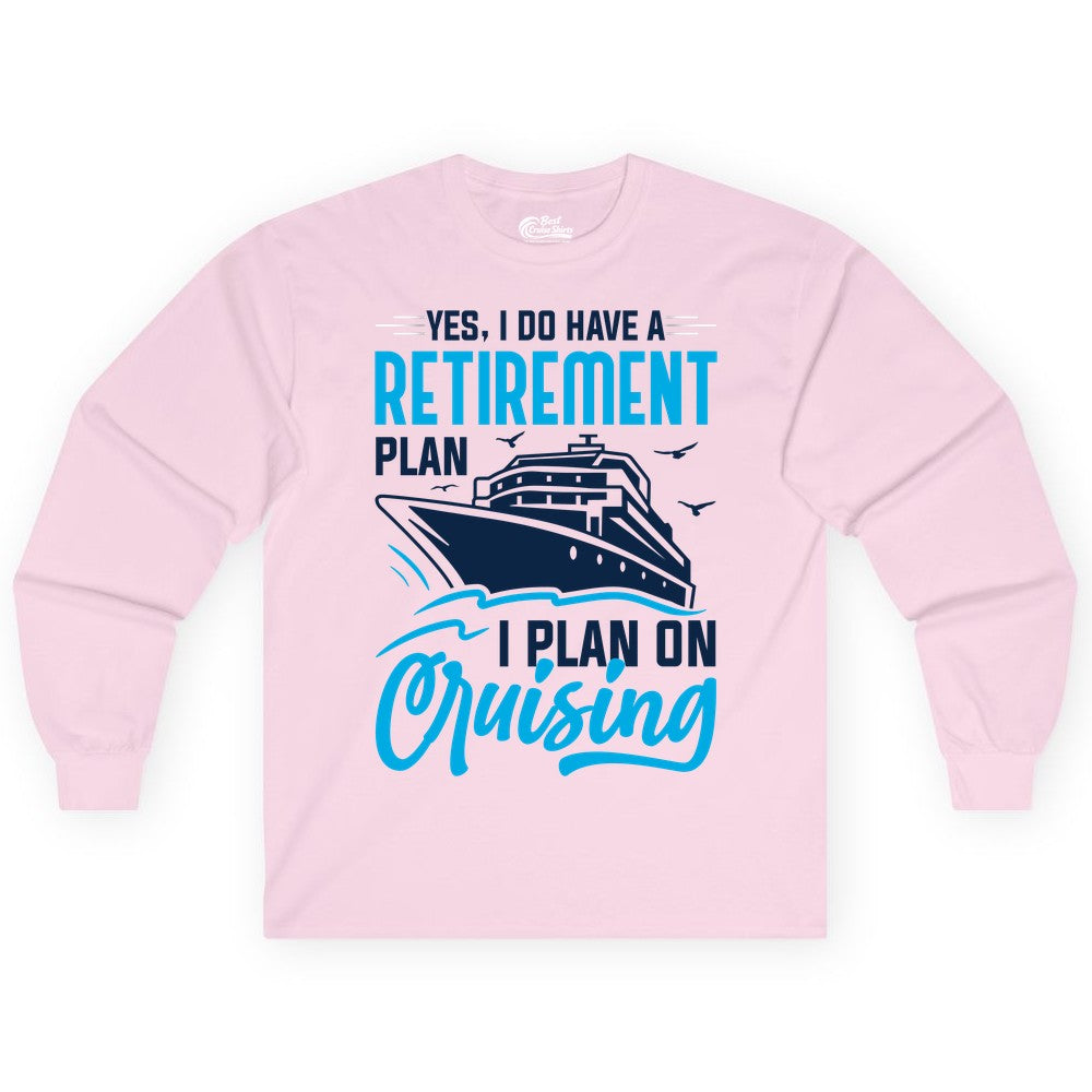 Retirement Cruise Shirt - Funny Retired Cruiser Gift for Parties (Long Sleeve) in Light Pink - Retirement Cruise Plan Shirt - Yes I Do Have A Cruising Plan