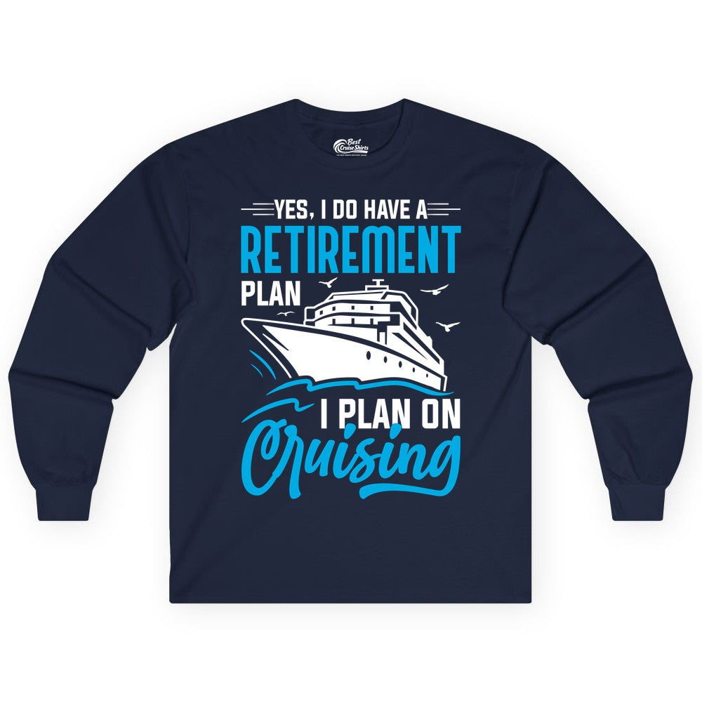 Retirement Cruise Shirt - Funny Retired Cruiser Gift for Parties (Long Sleeve) in Navy - Retirement Cruise Plan Shirt - Yes I Do Have A Cruising Plan