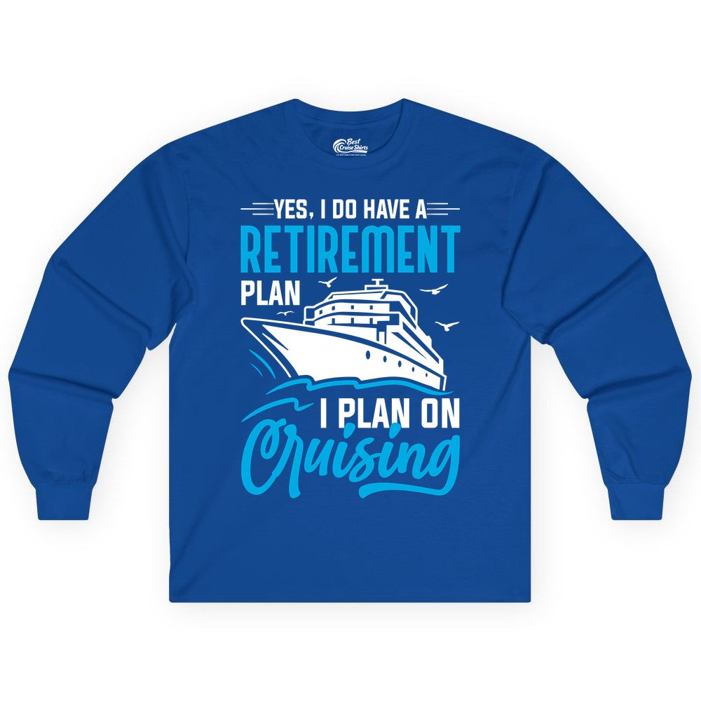 Retirement Cruise Shirt - Funny Retired Cruiser Gift for Parties (Long Sleeve) in Royal - Retirement Cruise Plan Shirt - Yes I Do Have A Cruising Plan