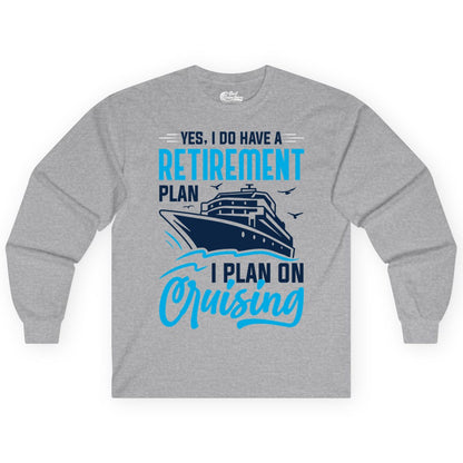 Retirement Cruise Shirt - Funny Retired Cruiser Gift for Parties (Long Sleeve) in Sport Grey - Retirement Cruise Plan Shirt - Yes I Do Have A Cruising Plan