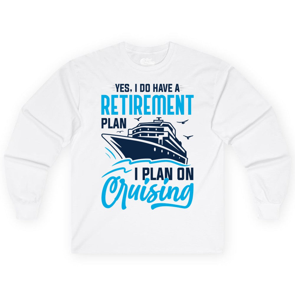 Retirement Cruise Shirt - Funny Retired Cruiser Gift for Parties (Long Sleeve) in White - Retirement Cruise Plan Shirt - Yes I Do Have A Cruising Plan