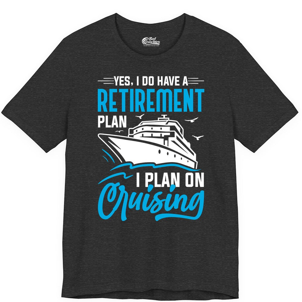 Retirement Cruise Shirt - Funny Retired Cruiser Gift for Parties (Premium Tee) in Dark Grey Heather - Retirement Cruise Plan Shirt - Yes I Do Have A Cruising Plan