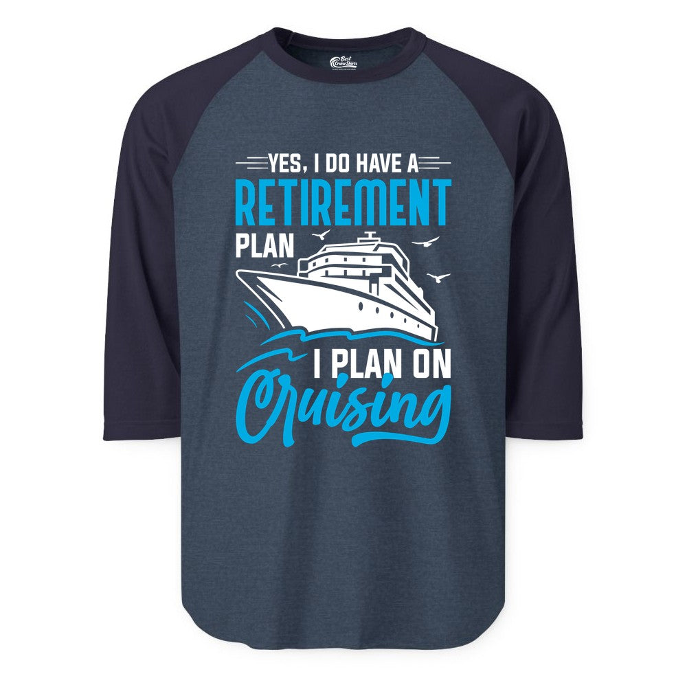 Retirement Cruise Shirt - Funny Retired Cruiser Gift for Parties (Raglan) in Heather DenimNavy - Retirement Cruise Plan Shirt - Yes I Do Have A Cruising Plan