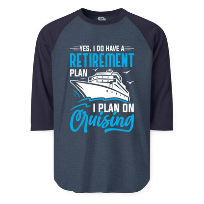 Retirement Cruise Shirt - Funny Retired Cruiser Gift for Parties (Raglan) in Heather DenimNavy - Retirement Cruise Plan Shirt - Yes I Do Have A Cruising Plan