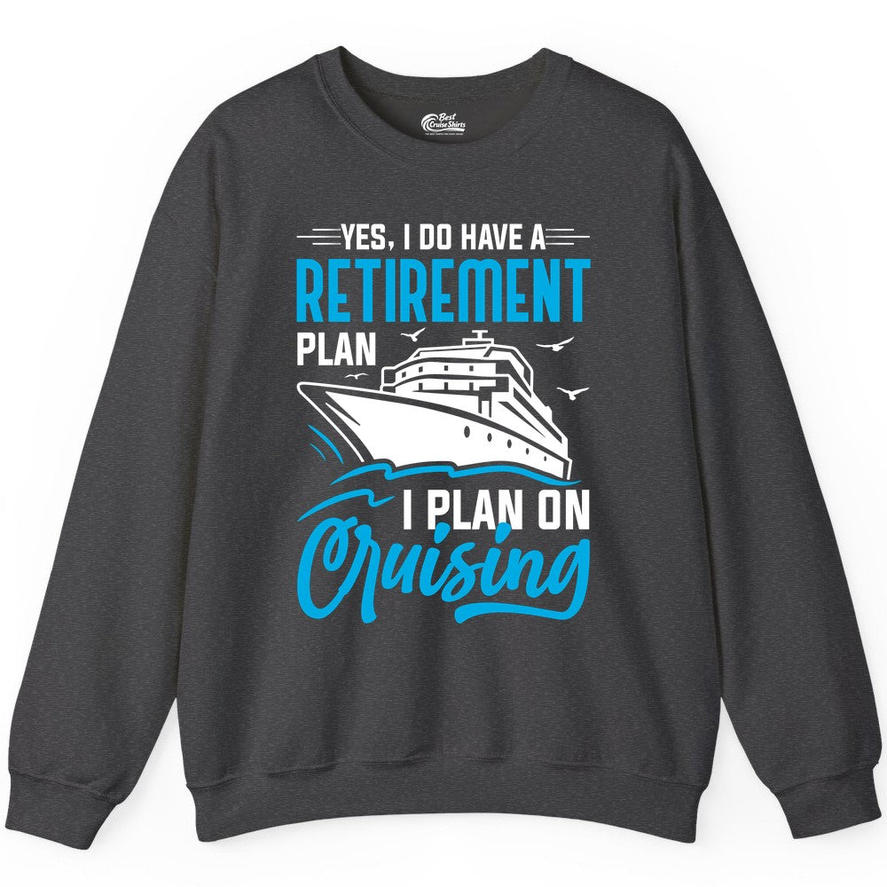 Retirement Cruise Shirt - Funny Retired Cruiser Gift for Parties (Sweatshirt) in Dark Heather - Retirement Cruise Plan Shirt - Yes I Do Have A Cruising Plan