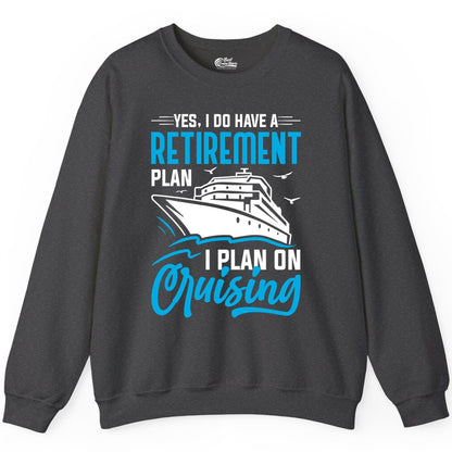 Retirement Cruise Shirt - Funny Retired Cruiser Gift for Parties (Sweatshirt) in Dark Heather - Retirement Cruise Plan Shirt - Yes I Do Have A Cruising Plan