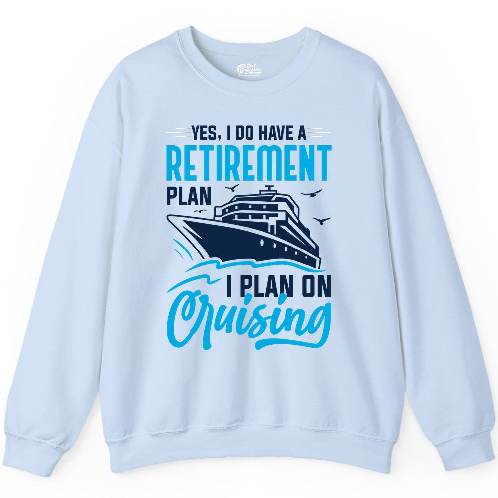 Retirement Cruise Shirt - Funny Retired Cruiser Gift for Parties (Sweatshirt) in Light Blue - Retirement Cruise Plan Shirt - Yes I Do Have A Cruising Plan