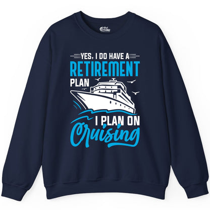 Retirement Cruise Shirt - Funny Retired Cruiser Gift for Parties (Sweatshirt) in Navy - Retirement Cruise Plan Shirt - Yes I Do Have A Cruising Plan