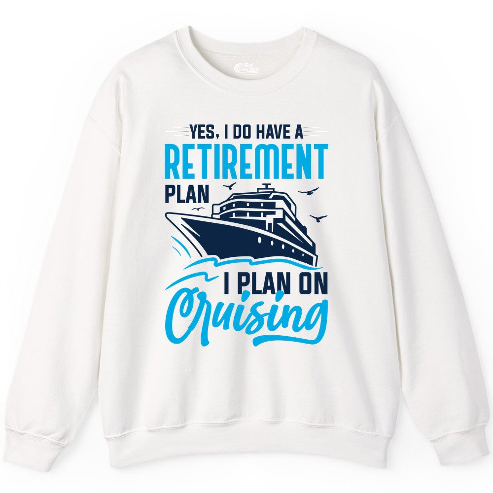 Retirement Cruise Shirt - Funny Retired Cruiser Gift for Parties (Sweatshirt) in White - Retirement Cruise Plan Shirt - Yes I Do Have A Cruising Plan