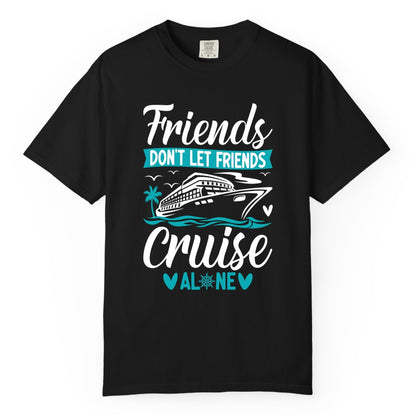 Friends Cruise Shirts - Funny Group Cruise Apparel for Vacation (Comfort Color) in Black - Friends Don’t Let Friends Cruise Alone Nautical Group Cruise Shirt