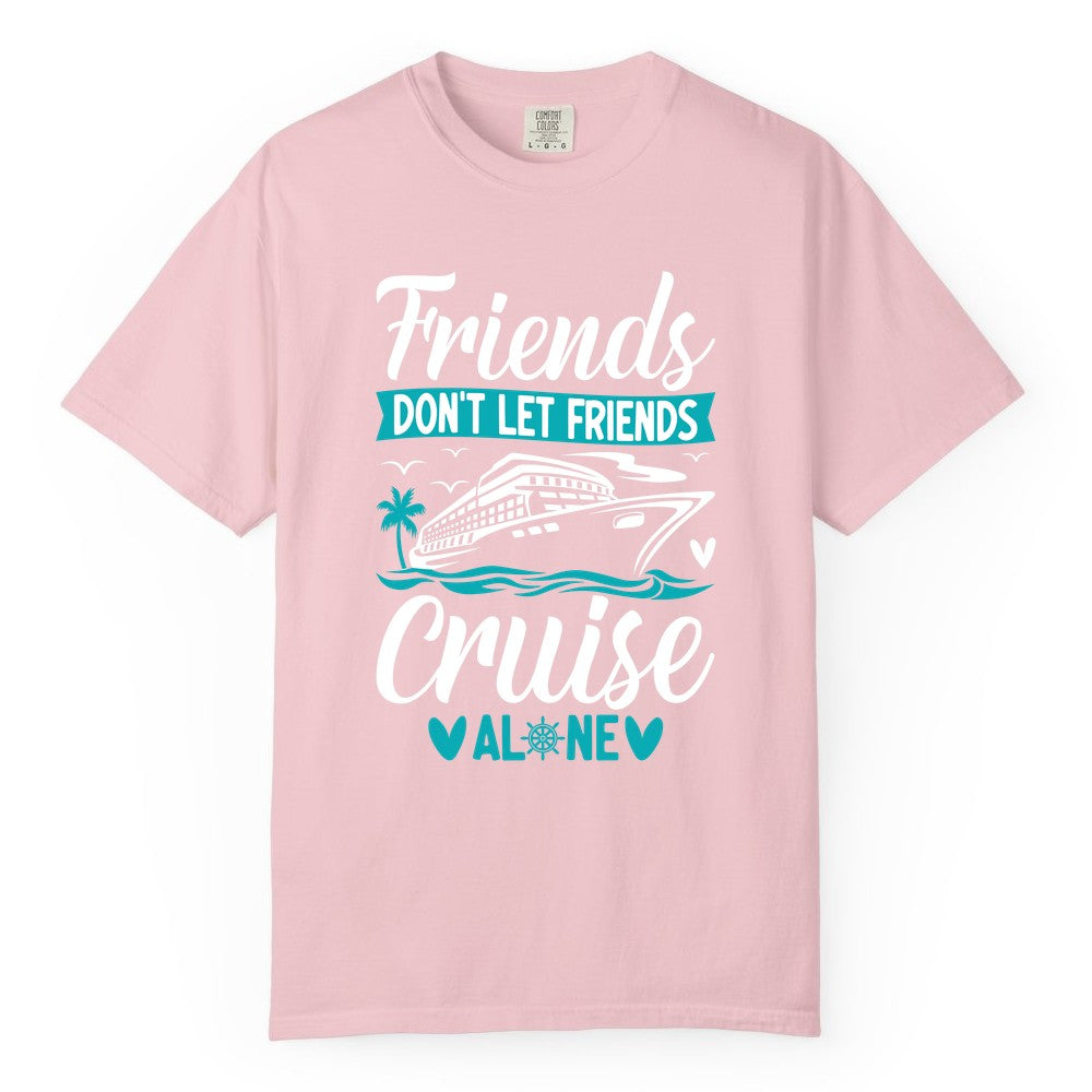 Friends Cruise Shirts - Funny Group Cruise Apparel for Vacation (Comfort Color) in Blossom - Friends Don’t Let Friends Cruise Alone Nautical Group Cruise Shirt