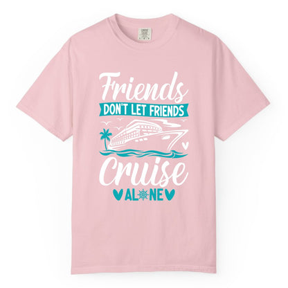 Friends Cruise Shirts - Funny Group Cruise Apparel for Vacation (Comfort Color) in Blossom - Friends Don’t Let Friends Cruise Alone Nautical Group Cruise Shirt