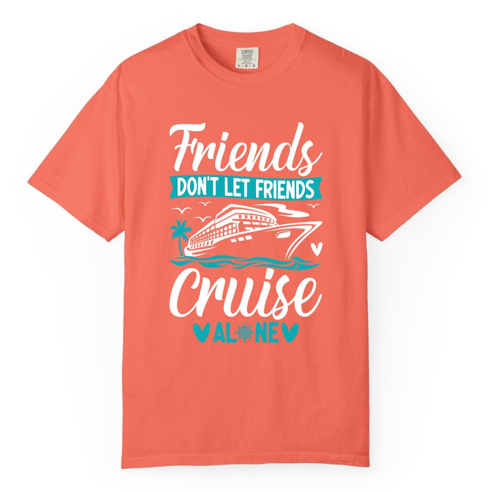Friends Cruise Shirts - Funny Group Cruise Apparel for Vacation (Comfort Color) in Bright Salmon - Friends Don’t Let Friends Cruise Alone Nautical Group Cruise Shirt