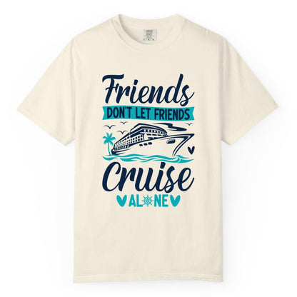Friends Cruise Shirts - Funny Group Cruise Apparel for Vacation (Comfort Color) in Ivory - Friends Don’t Let Friends Cruise Alone Nautical Group Cruise Shirt