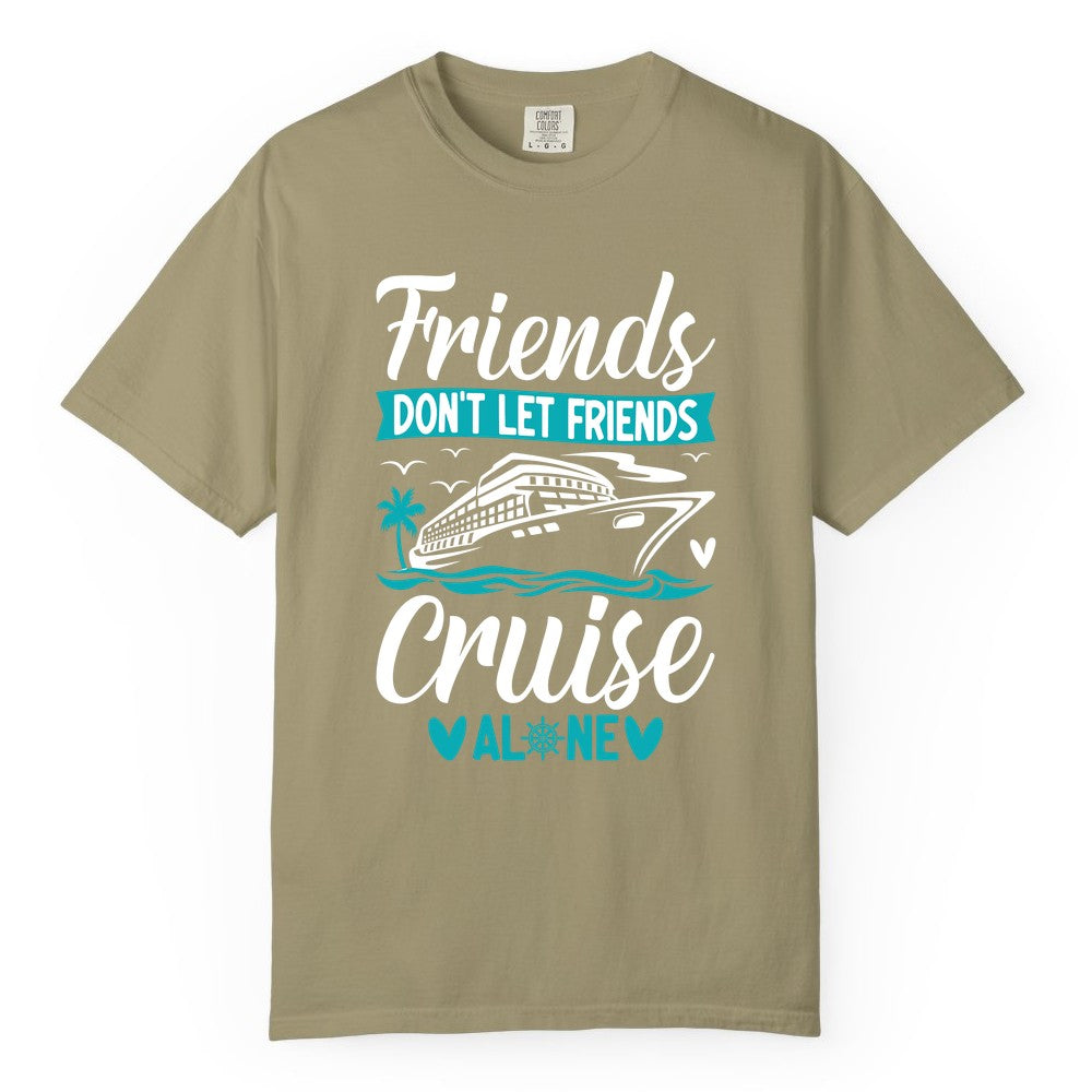 Friends Cruise Shirts - Funny Group Cruise Apparel for Vacation (Comfort Color) in Khaki - Friends Don’t Let Friends Cruise Alone Nautical Group Cruise Shirt