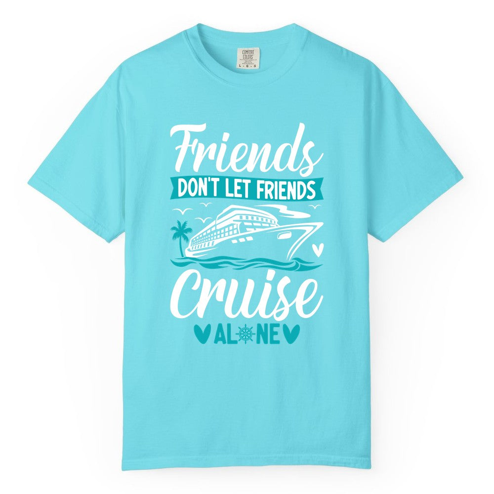 Friends Cruise Shirts - Funny Group Cruise Apparel for Vacation (Comfort Color) in Lagoon Blue - Friends Don’t Let Friends Cruise Alone Nautical Group Cruise Shirt