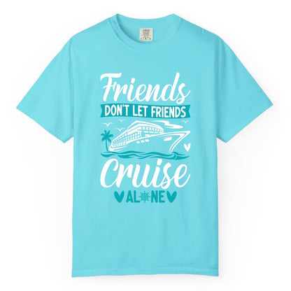 Friends Cruise Shirts - Funny Group Cruise Apparel for Vacation (Comfort Color) in Lagoon Blue - Friends Don’t Let Friends Cruise Alone Nautical Group Cruise Shirt