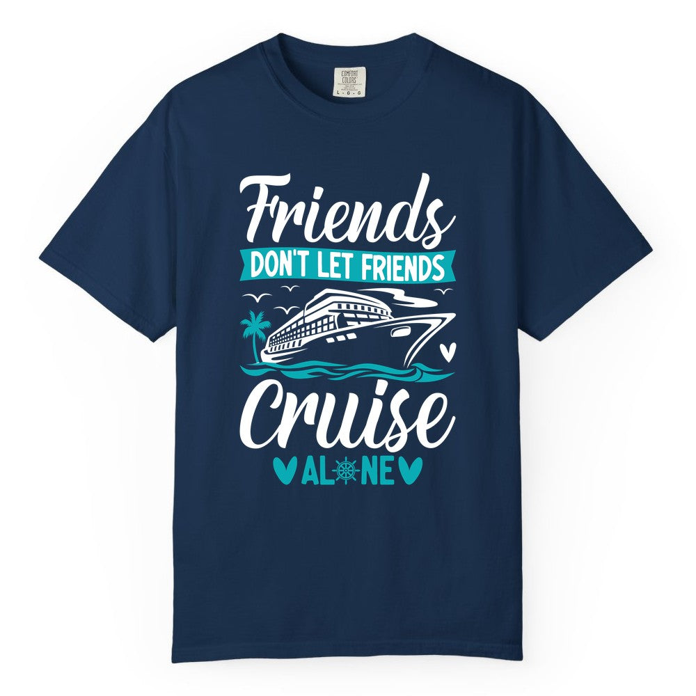 Friends Cruise Shirts - Funny Group Cruise Apparel for Vacation (Comfort Color) in Navy - Friends Don’t Let Friends Cruise Alone Nautical Group Cruise Shirt