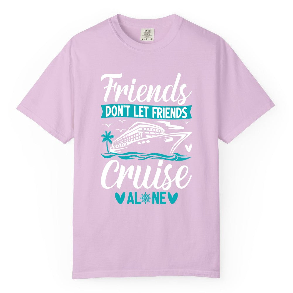 Friends Cruise Shirts - Funny Group Cruise Apparel for Vacation (Comfort Color) in Orchid - Friends Don’t Let Friends Cruise Alone Nautical Group Cruise Shirt
