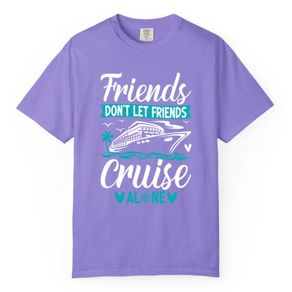 Friends Cruise Shirts - Funny Group Cruise Apparel for Vacation (Comfort Color) in Violet - Friends Don’t Let Friends Cruise Alone Nautical Group Cruise Shirt