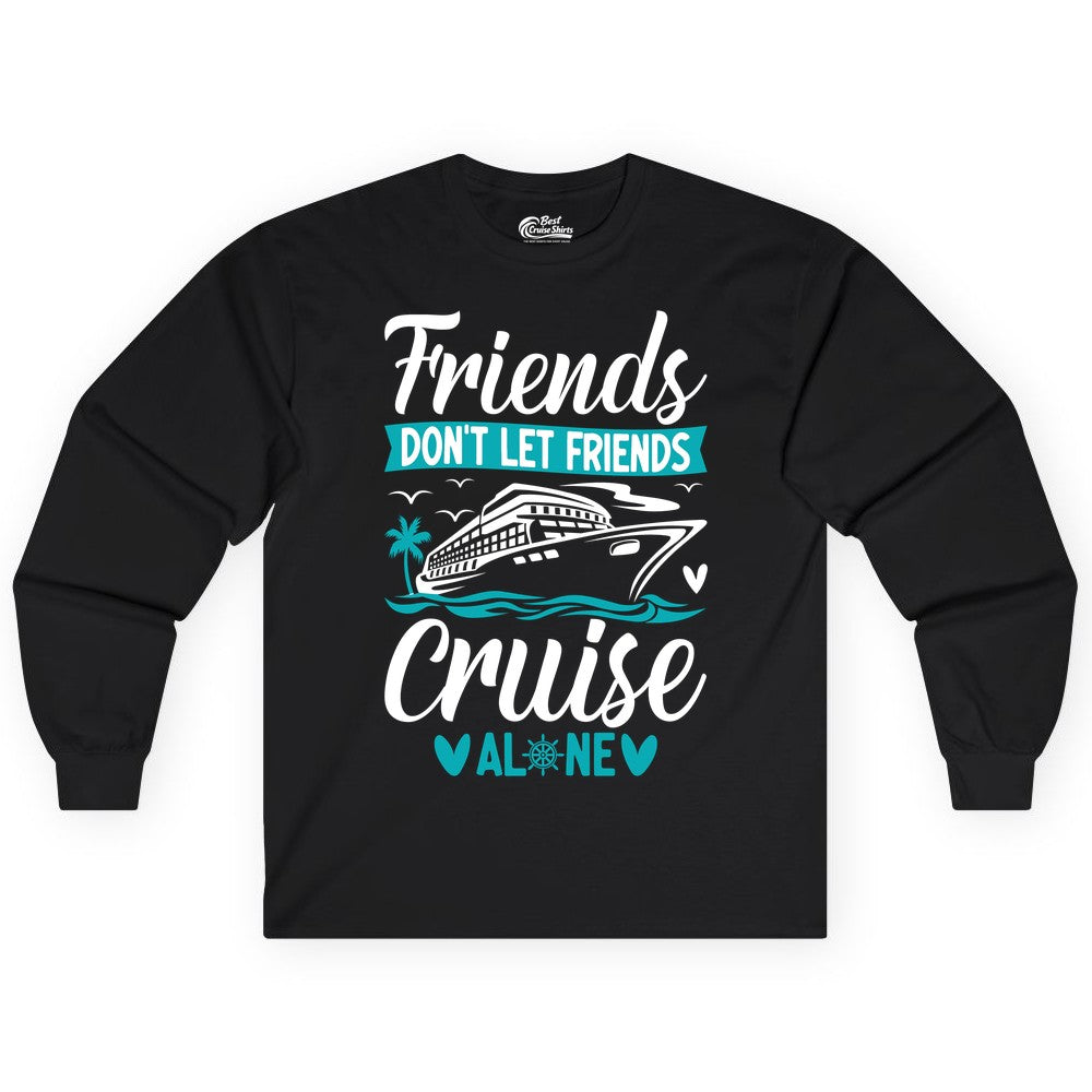Friends Cruise Shirts - Funny Group Cruise Apparel for Vacation (Long Sleeve) in Black - Friends Don’t Let Friends Cruise Alone Nautical Group Cruise Shirt
