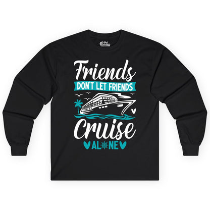 Friends Cruise Shirts - Funny Group Cruise Apparel for Vacation (Long Sleeve) in Black - Friends Don’t Let Friends Cruise Alone Nautical Group Cruise Shirt