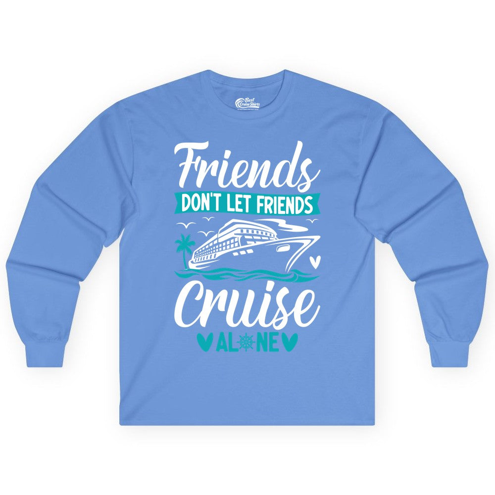 Friends Cruise Shirts - Funny Group Cruise Apparel for Vacation (Long Sleeve) in Carolina Blue - Friends Don’t Let Friends Cruise Alone Nautical Group Cruise Shirt