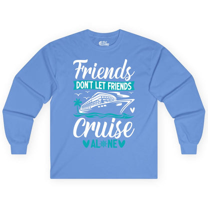 Friends Cruise Shirts - Funny Group Cruise Apparel for Vacation (Long Sleeve) in Carolina Blue - Friends Don’t Let Friends Cruise Alone Nautical Group Cruise Shirt