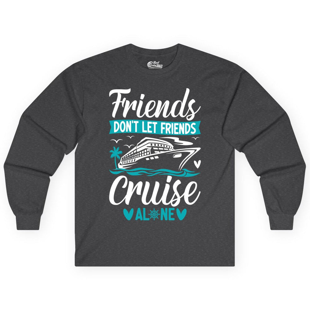 Friends Cruise Shirts - Funny Group Cruise Apparel for Vacation (Long Sleeve) in Dark Heather - Friends Don’t Let Friends Cruise Alone Nautical Group Cruise Shirt
