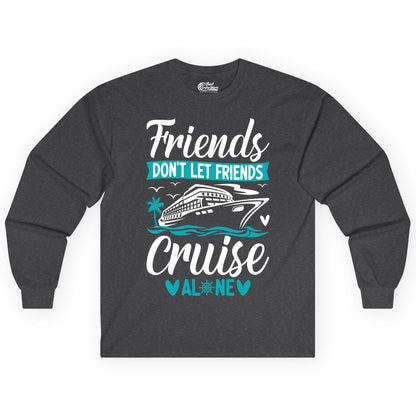 Friends Cruise Shirts - Funny Group Cruise Apparel for Vacation (Long Sleeve) in Dark Heather - Friends Don’t Let Friends Cruise Alone Nautical Group Cruise Shirt