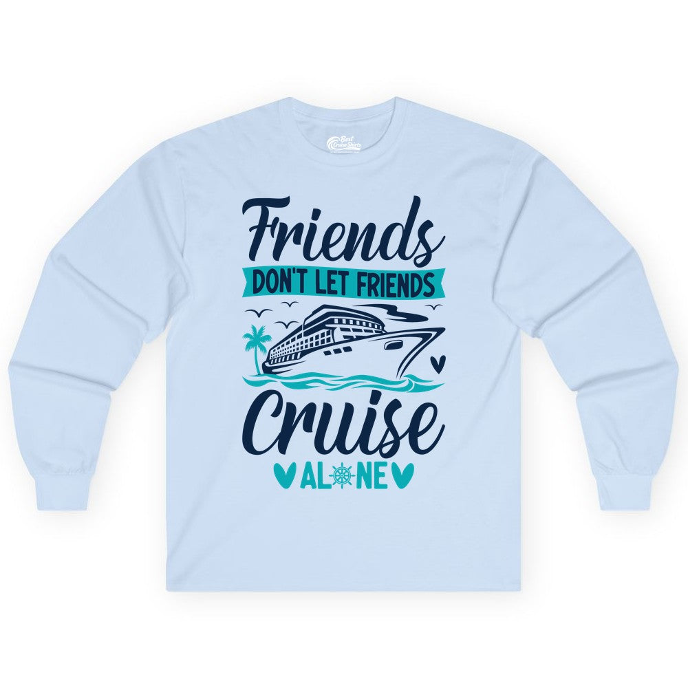 Friends Cruise Shirts - Funny Group Cruise Apparel for Vacation (Long Sleeve) in Light Blue - Friends Don’t Let Friends Cruise Alone Nautical Group Cruise Shirt