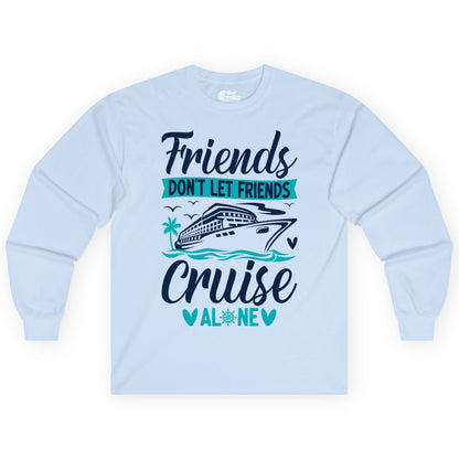 Friends Cruise Shirts - Funny Group Cruise Apparel for Vacation (Long Sleeve) in Light Blue - Friends Don’t Let Friends Cruise Alone Nautical Group Cruise Shirt