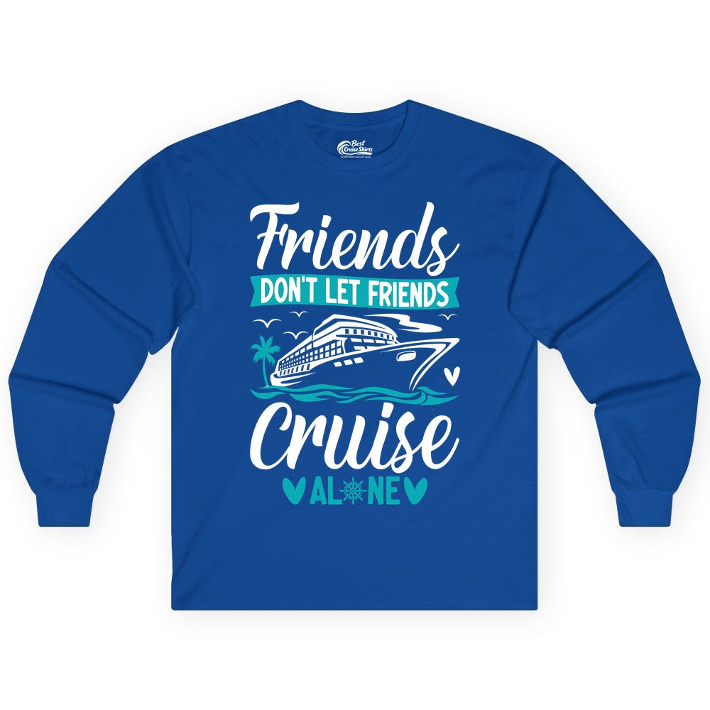 Friends Cruise Shirts - Funny Group Cruise Apparel for Vacation (Long Sleeve) in Royal - Friends Don’t Let Friends Cruise Alone Nautical Group Cruise Shirt