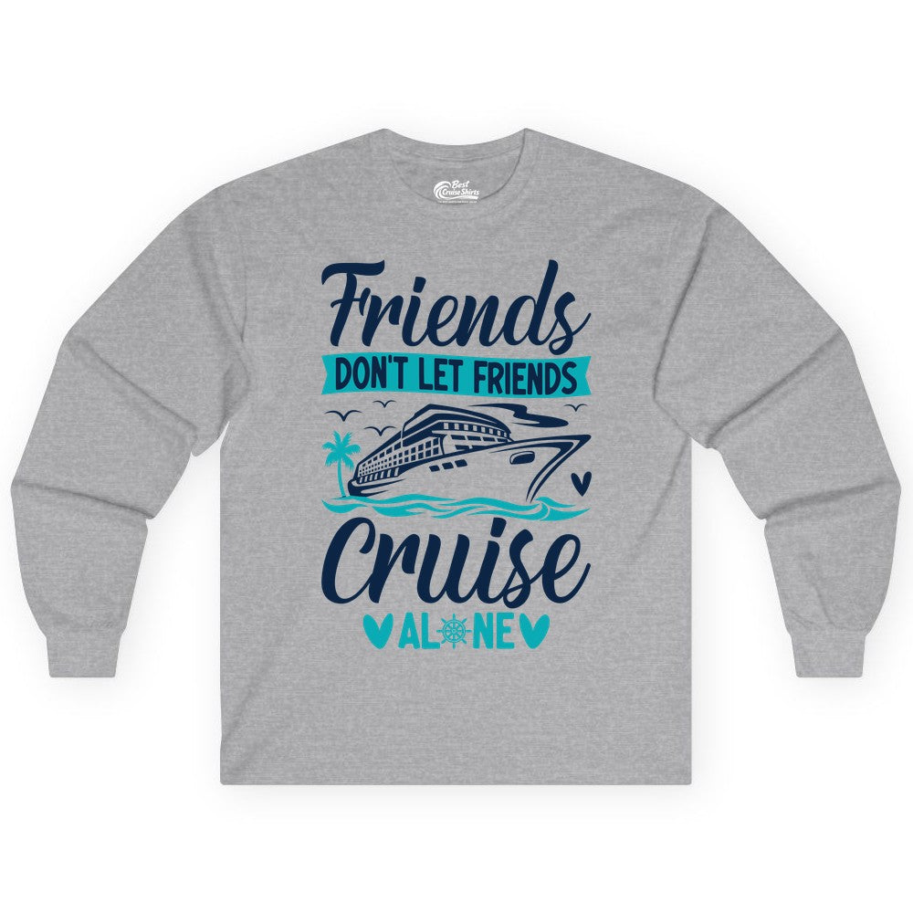 Friends Cruise Shirts - Funny Group Cruise Apparel for Vacation (Long Sleeve) in Sport Grey - Friends Don’t Let Friends Cruise Alone Nautical Group Cruise Shirt