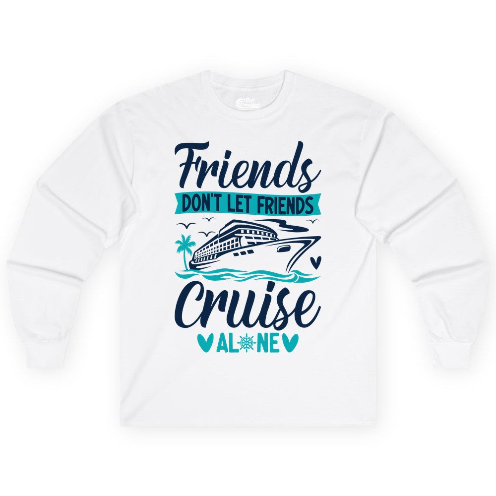 Friends Cruise Shirts - Funny Group Cruise Apparel for Vacation (Long Sleeve) in White - Friends Don’t Let Friends Cruise Alone Nautical Group Cruise Shirt