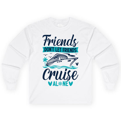 Friends Cruise Shirts - Funny Group Cruise Apparel for Vacation (Long Sleeve) in White - Friends Don’t Let Friends Cruise Alone Nautical Group Cruise Shirt