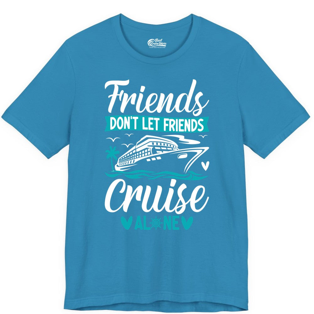 Friends Cruise Shirts - Funny Group Cruise Apparel for Vacation (Premium Tee) in Aqua - Friends Don’t Let Friends Cruise Alone Nautical Group Cruise Shirt