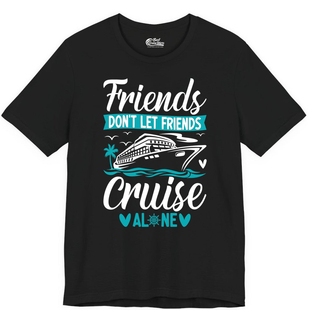 Friends Cruise Shirts - Funny Group Cruise Apparel for Vacation (Premium Tee) in Black - Friends Don’t Let Friends Cruise Alone Nautical Group Cruise Shirt