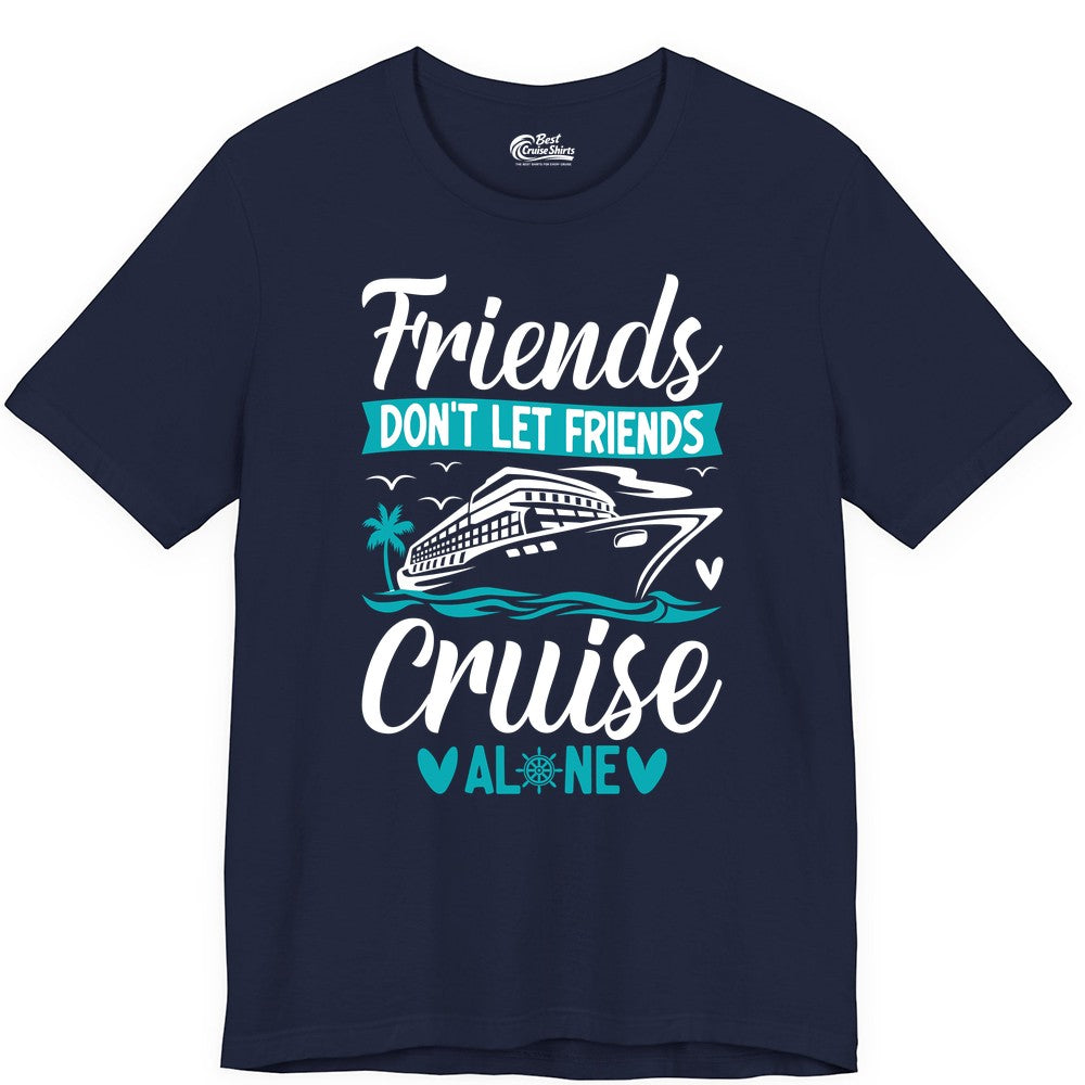 Friends Cruise Shirts - Funny Group Cruise Apparel for Vacation (Premium Tee) in Navy - Friends Don’t Let Friends Cruise Alone Nautical Group Cruise Shirt