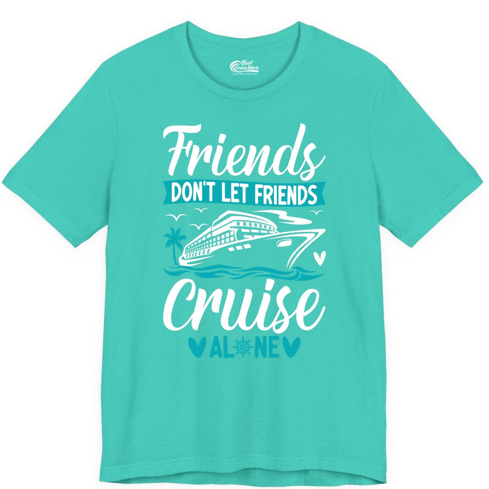 Friends Cruise Shirts - Funny Group Cruise Apparel for Vacation (Premium Tee) in Teal - Friends Don’t Let Friends Cruise Alone Nautical Group Cruise Shirt