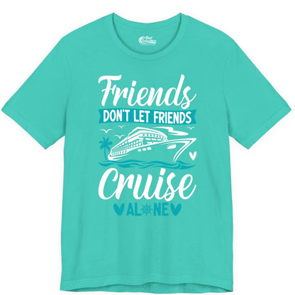 Friends Cruise Shirts - Funny Group Cruise Apparel for Vacation (Premium Tee) in Teal - Friends Don’t Let Friends Cruise Alone Nautical Group Cruise Shirt