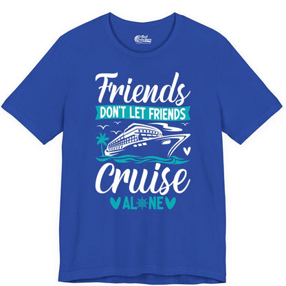 Friends Cruise Shirts - Funny Group Cruise Apparel for Vacation (Premium Tee) in True Royal - Friends Don’t Let Friends Cruise Alone Nautical Group Cruise Shirt