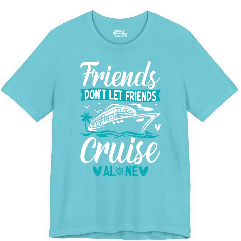 Friends Cruise Shirts - Funny Group Cruise Apparel for Vacation (Premium Tee) in Turquoise - Friends Don’t Let Friends Cruise Alone Nautical Group Cruise Shirt