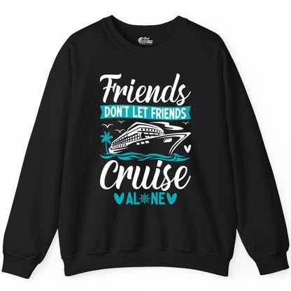 Friends Cruise Shirts - Funny Group Cruise Apparel for Vacation (Sweatshirt) in Black - Friends Don’t Let Friends Cruise Alone Nautical Group Cruise Shirt