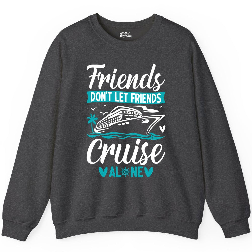 Friends Cruise Shirts - Funny Group Cruise Apparel for Vacation (Sweatshirt) in Dark Heather - Friends Don’t Let Friends Cruise Alone Nautical Group Cruise Shirt