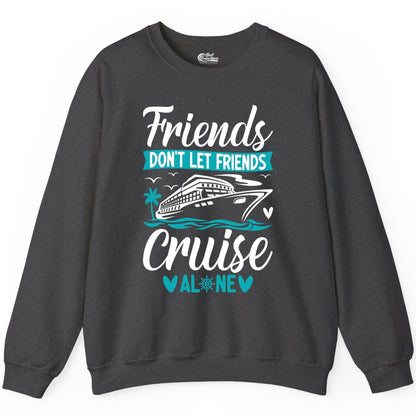 Friends Cruise Shirts - Funny Group Cruise Apparel for Vacation (Sweatshirt) in Dark Heather - Friends Don’t Let Friends Cruise Alone Nautical Group Cruise Shirt