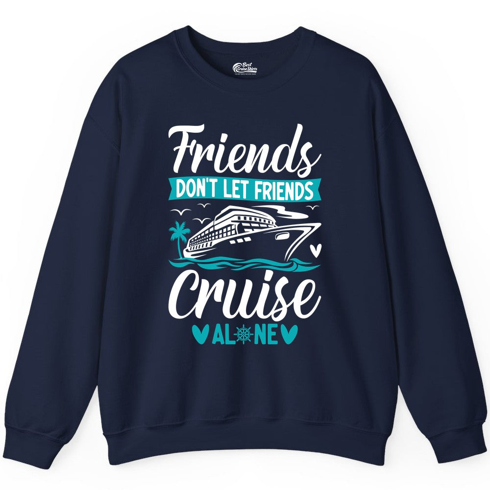 Friends Cruise Shirts - Funny Group Cruise Apparel for Vacation (Sweatshirt) in Navy - Friends Don’t Let Friends Cruise Alone Nautical Group Cruise Shirt
